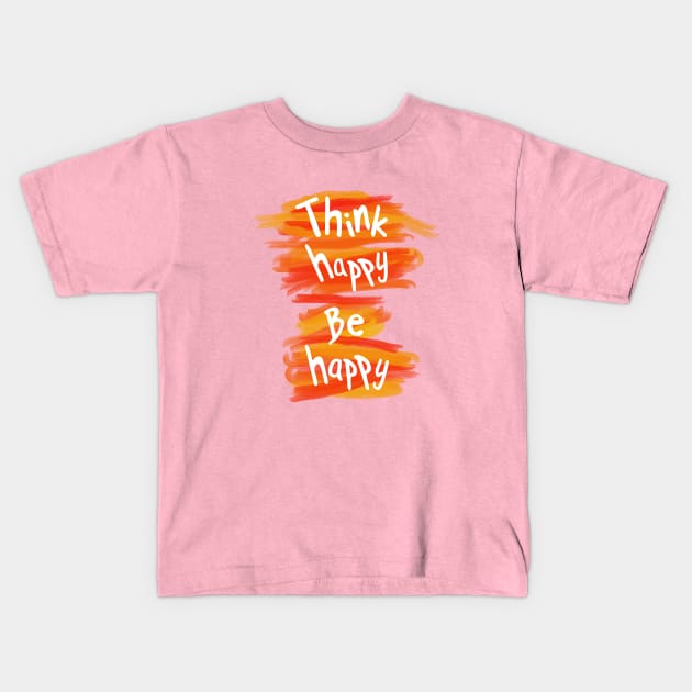 Think happy be happy Kids T-Shirt by creationoverload